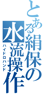 とある絹保の水流操作（ハイドロハンド）