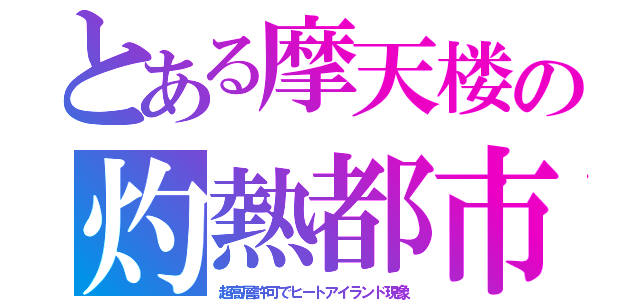 とある摩天楼の灼熱都市（超高層許可でヒートアイランド現象）