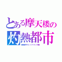 とある摩天楼の灼熱都市（超高層許可でヒートアイランド現象）