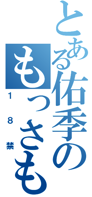 とある佑季のもっさもさ（１８禁）