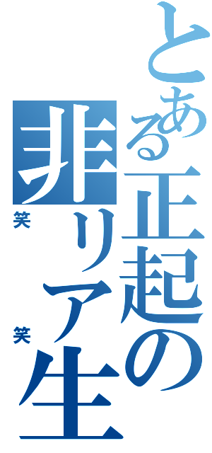 とある正起の非リア生活（笑笑）