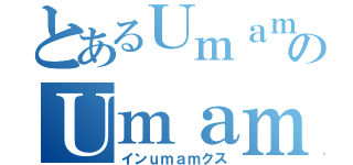 とあるＵｍａｍのＵｍａｍ（インｕｍａｍクス）