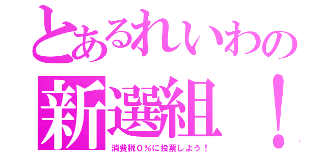 とあるれいわの新選組！！（消費税０％に投票しよう！）