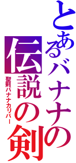 とあるバナナの伝説の剣Ⅱ（聖剣バナナカリバー）