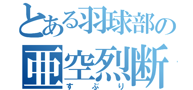 とある羽球部の亜空烈断（すぶり）