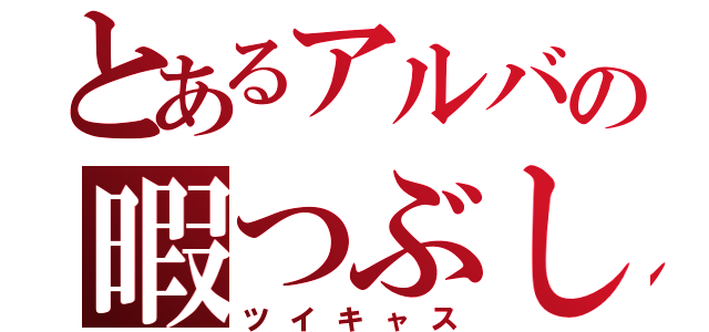 とあるアルバの暇つぶし（ツイキャス）