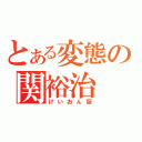 とある変態の関裕治（けいおん厨）