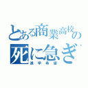 とある商業高校生の死に急ぎ野郎（進学希望）