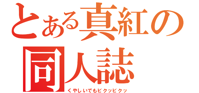 とある真紅の同人誌（くやしいでもビクッビクッ）