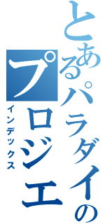 とあるパラダイスのプロジェクト（インデックス）