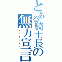 とある騎士長の無力宣言（チート・チート・チート）