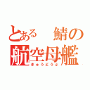 とある　鯖の航空母艦隊（きゅうどうぶ）