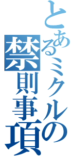 とあるミクルの禁則事項です（）