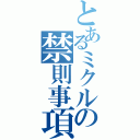 とあるミクルの禁則事項です（）