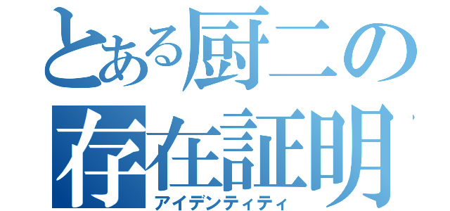 とある厨二の存在証明（アイデンティティ）