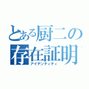 とある厨二の存在証明（アイデンティティ）