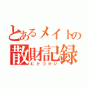 とあるメイトの散財記録（むだづかい）