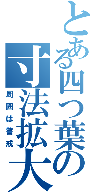 とある四つ葉の寸法拡大（周囲は警戒）