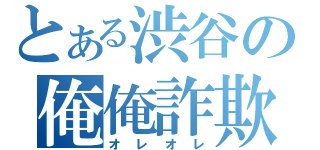 とある渋谷の俺俺詐欺（オレオレ）