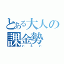 とある大人の課金勢（いえい）