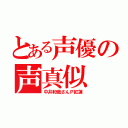 とある声優の声真似（中井和哉さんＰ紅蓮）