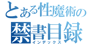 とある性魔術の禁書目録（インデックス）