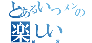 とあるいつメンの楽しい（日常）