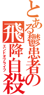 とある鬱患者の飛降自殺（エンドオブライフ）