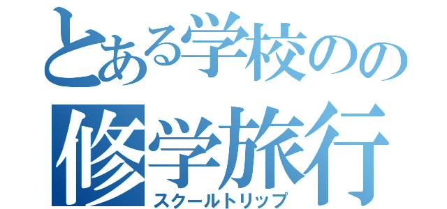 とある学校のの修学旅行（スクールトリップ）