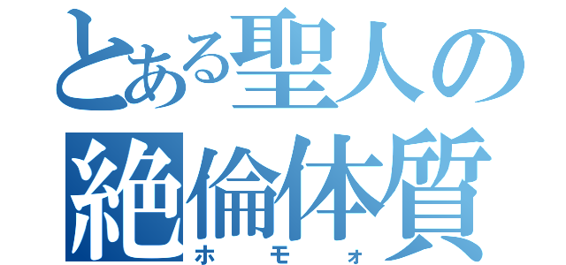 とある聖人の絶倫体質（ホモォ）