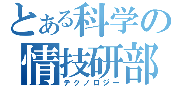 とある科学の情技研部（テクノロジー）