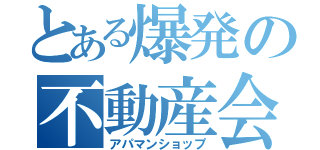 とある爆発の不動産会社（アパマンショップ）