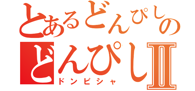 とあるどんぴしゃのどんぴしゃⅡ（ドンピシャ）