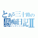 とある三十路の愚痴日記Ⅱ（インデックス）