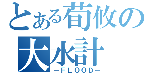 とある荀攸の大水計（－ＦＬＯＯＤ－）