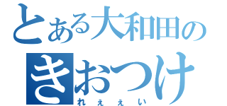 とある大和田のきおつけぇ（れぇぇい）