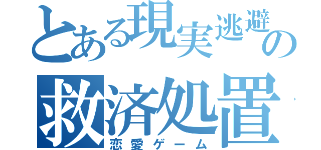 とある現実逃避者の救済処置（恋愛ゲーム）