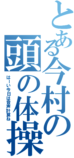 とある今村の頭の体操（はーい今日は音声計算ね）