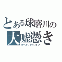 とある球磨川の大嘘憑き（オールフィクション）