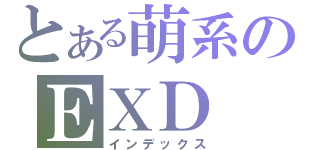 とある萌系のＥＸＤ（インデックス）