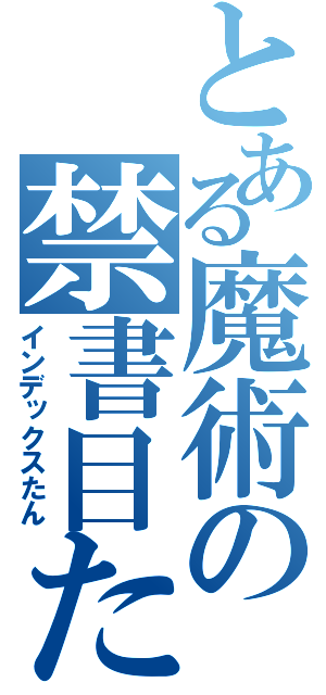 とある魔術の禁書目たん（インデックスたん）