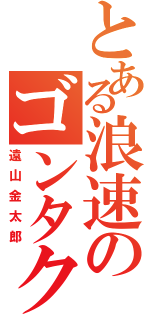 とある浪速のゴンタクレ（遠山金太郎）