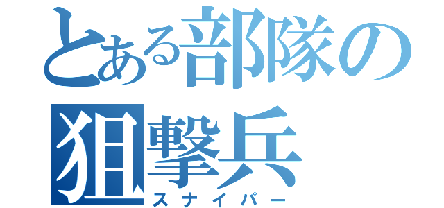 とある部隊の狙撃兵（スナイパー）