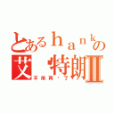 とあるｈａｎｋの艾妮特朗Ⅱ（不用再說了）