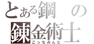 とある鋼の錬金術士（こっちみんな）