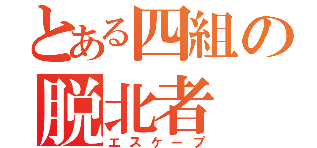 とある四組の脱北者（エスケープ）