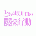 とある坂井田の求愛行動（ラブコール）