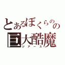 とあるぼくらのの巨大酷魔（ジアース）