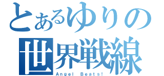 とあるゆりの世界戦線（Ａｎｇｅｌ Ｂｅａｔｓ！）