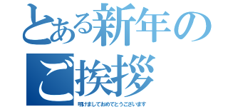 とある新年のご挨拶（明けましておめでとうございます）